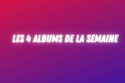 Les 4 albums de la semaine